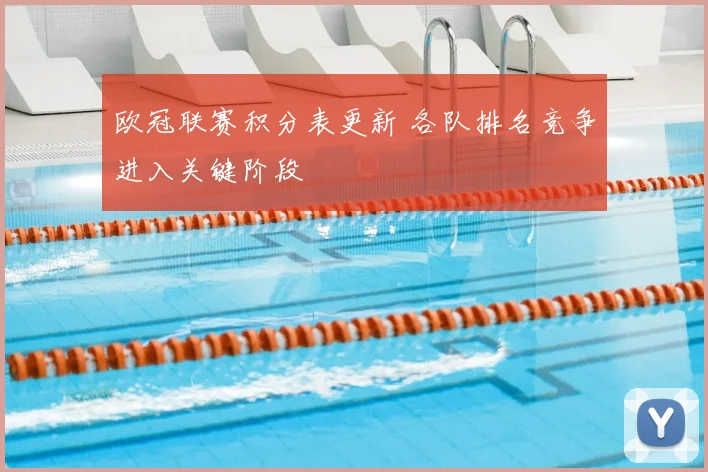 欧冠联赛积分表更新 各队排名竞争进入关键阶段